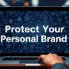 Protect Your Personal Brand: Tips for Managing Your Online Presence